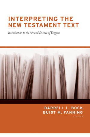 Interpreting the New Testament Text: Introduction to the Art and Science of Exegesis (Redesign) by Bock, Darrell L. & Fanning, Buist M. (Eds) (9781433570797) Reformers Bookshop