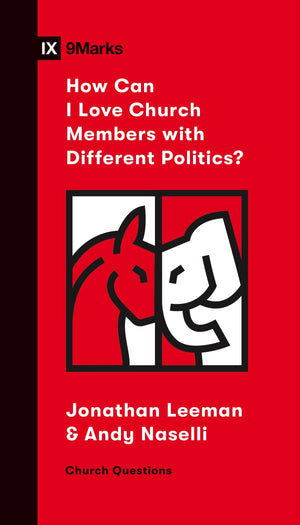 9Marks How Can I Love Church Members with Different Politics? by Leeman, Jonathan & Naselli, Andy (9781433571794) Reformers Bookshop