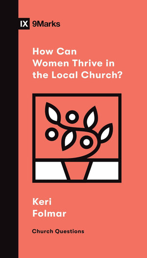 9Marks How Can Women Thrive in the Local Church? by Folmar, Keri (9781433572197) Reformers Bookshop