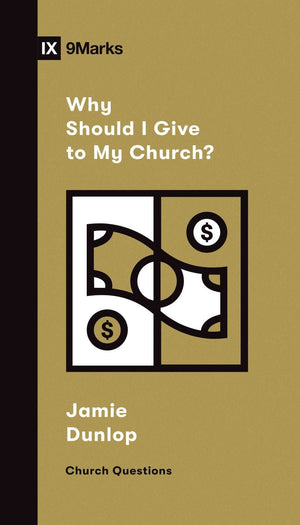 9Marks Why Should I Give to My Church? by Dunlop, Jamie (9781433572432) Reformers Bookshop
