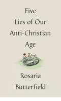 Five Lies Of Our Anti Christian Age by Rosaria Butterfield
