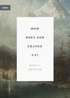 How Does God Change Us? by Dane C. Ortlund