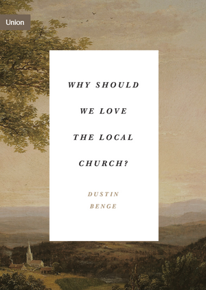 Why Should We Love The Local Church by Dustin Benge