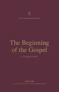 Beginning of the Gospel, The: A Theology of Mark by Peter Orr