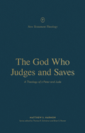 God Who Judges and Saves, The: A Theology of 2 Peter and Jude by Matthew S. Harmon