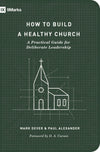 How To Build A Healthy Church By Mark Dever and Paul Alexander