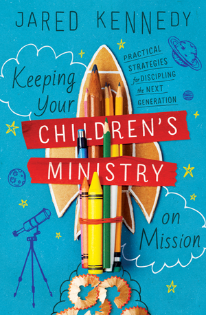 Keeping Your Childrens Ministry: Practical Strategies For Discipling The Next Generation