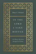 In The Lord I Take Refuge 150 Daily Devotions Through The Psalms Dane C Ortlund