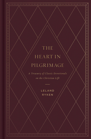 The Heart In Pilgrimage: A Treasury Of Classic Devotionals On The Christian Life By Leland Ryken