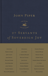 27 Servants of Sovereign Joy: Faithful, Flawed, and Fruitful by John Piper