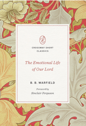 The Emotional Life Of Our Lord by B. B. Warfield