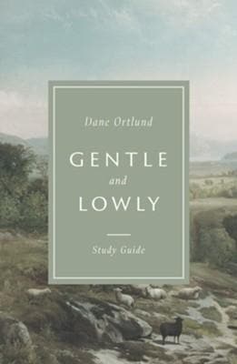 Gentle And Lowly Study Guide by Dane C Ortlund