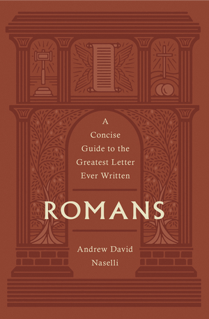 Romans: A Concise Guide to the Greatest Letter Ever Written by Andrew David Naselli