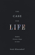 Case for Life, The: Equipping Christians to Engage the Culture (Second Edition) by Scott Klusendorf