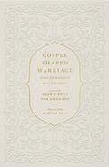 Gospel Shaped Marriage: Grace For Sinners To Love Like Saints by Chad and Van Dixhoorn