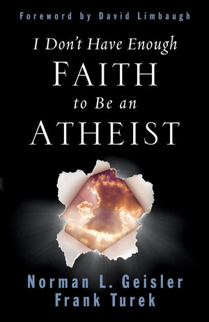 I Dont Have Enough Faith To Be An Atheist Norman L Geisler And Frank Turek