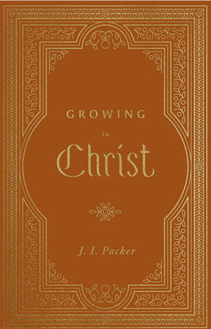 Growing In Christ by J. I. Packer