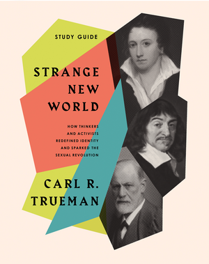 Strange New World Study Guide: How Thinkers and Activists Redefined Identity and Sparked the Sexual Revolution by Carl R. Trueman