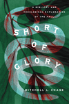 Short of Glory: A Biblical and Theological Exploration of the Fall by Mitchell L. Chase