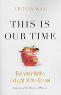 9781433648472-This is Our Time: Everyday Myths in Light of the Gospel-Wax, Trevin