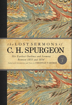 The Lost Sermons of C. H. Spurgeon Volume III: His Earliest Outlines and Sermons Between 1851 and 1854 by George, Christian (9781433650932) Reformers Bookshop