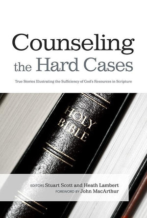 9781433672224-Counseling the Hard Cases: True Stories Illustrating the Sufficiency of God's Resources in Scripture-Lambert, Heath; Scott, Stuart (Editors)