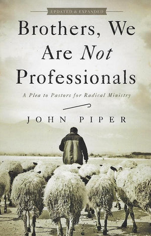 9781433678820-Brothers, We Are Not Professionals: A Plea to Pastors for Radical Ministry-Piper, John