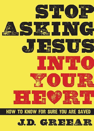 9781433679216-Stop Asking Jesus into your Heart: How to Know for Sure You Are Saved-Greear, J. D.