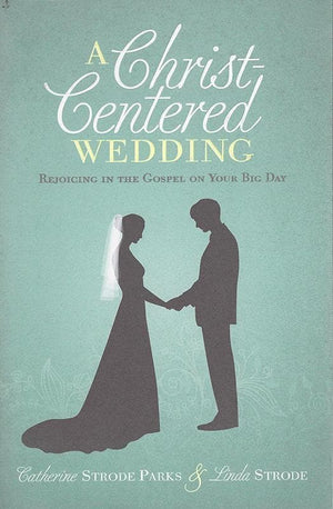 9781433681141-Christ-Centered Wedding, A: Rejoicing in the Gospel on Your Big Day-Parks, Catherine; Strode, Linda