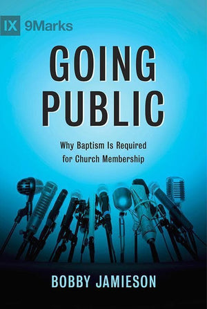 9781433686207-Going Public: Why Baptism is Required for Church Membership-Jamieson, Bobby