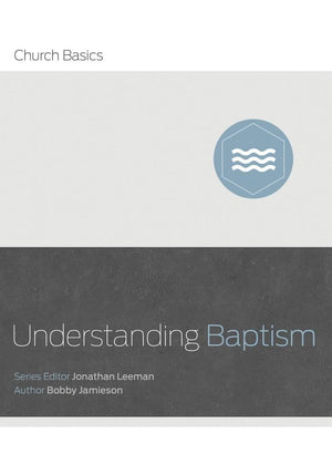 Understanding Baptism by Jamieson, Bobby & Leeman, Jonathan (9781433688874) Reformers Bookshop