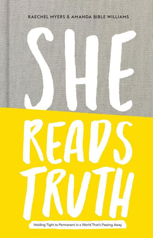 She Reads Truth: Holding Tight to Permanent in a World That's Passing Away by Myers, Raechel & Williams, Amanda (9781433688980) Reformers Bookshop