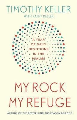My Rock, My Refuge: A Year of Daily Devotions in the Psalms by Keller, Timothy (9781473614253) Reformers Bookshop