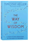 The Way of Wisdom: A Year of Daily Devotions in the Book of Proverbs by Keller, Timothy J. (9781473647572) Reformers Bookshop