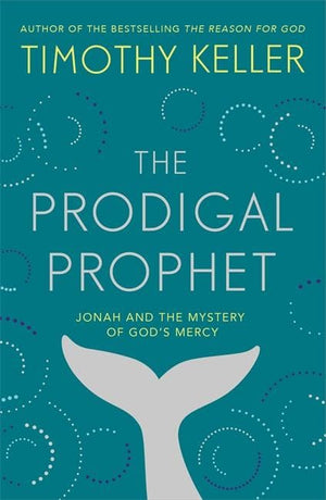 Prodigal Prophet, The: Jonah and the Mystery of God's Mercy by Keller, Timothy J. (9781473690509) Reformers Bookshop