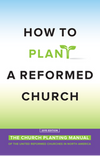 How to Plant a Reformed Church: The Church Planting Manual of the United Reformed Churches in North America