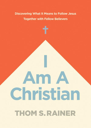 I Am a Christian: Discovering What It Means to Follow Jesus Together with Fellow Believers by Thom S. Rainer