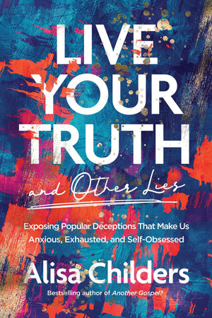 Live Your Truth and Other Lies by Alisa Childers