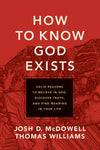 How to Know God Exists: Solid Reasons to Believe in God, Discover Truth, and Find Meaning in Your Life by Josh D. McDowell; Thomas Williams