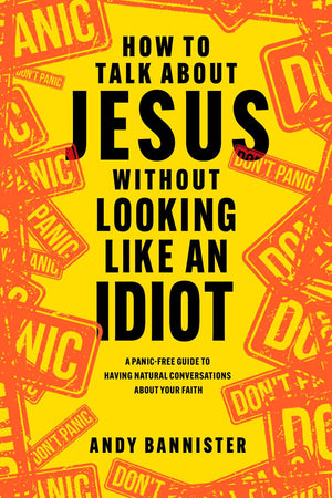 How to Talk about Jesus without Looking like an Idiot by Andy Bannister