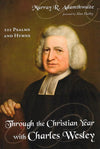 9781498237567-Through the Christian Year with Charles Wesley: 101 Psalms and Hymns-Adamthwaite, Murray