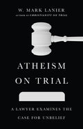 Atheism on Trial: A Lawyer Examines the Case for Unbelief