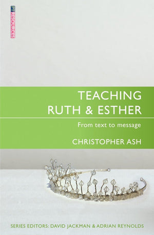 Teaching Ruth and Esther: From Text to Message by Ash, Christopher (9781527100077) Reformers Bookshop