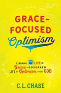 Grace-Focused Optimism: Learning to Live the Grace-Governed Life of Optimism About God by Chase, C. L. (9781527100428) Reformers Bookshop