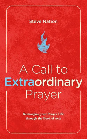 9781527100893-Call to Extraordinary Prayer, A: Recharging your Prayer Life through the Book of Acts-Nation, Steve