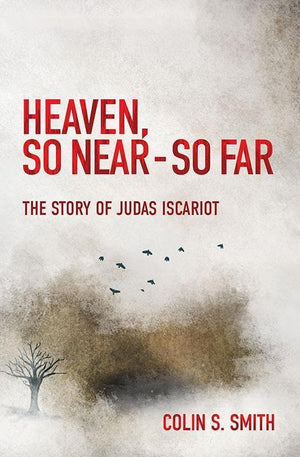 9781527100916-Heaven, So Near - So Far: The Story of Judas Iscariot-Smith, Colin S.
