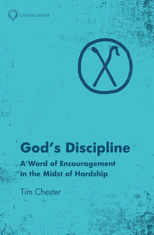 God's Discipline: A Word of Encouragement in the Midst of Hardship -- Tim Chester