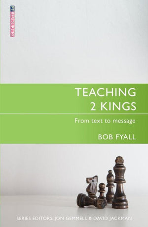 Teaching 2 Kings: From Text to Message by Fyall, Bob (9781527101579) Reformers Bookshop
