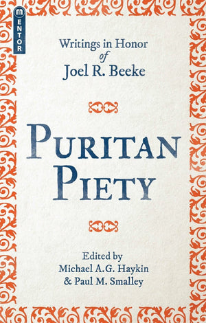 Puritan Piety: Writings in Honor of Joel Beeke by Haykin, Michael & Smalley, Paul (Editors) (9781527101586) Reformers Bookshop