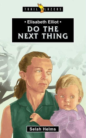 Trailblazers - Elisabeth Elliot: Do the Next Thing by Helms, Selah (9781527101616) Reformers Bookshop